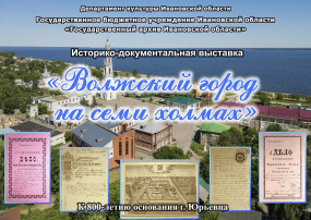 Пресс-релиз историко-документальной выставки «Волжский город на семи холмах» (к 800-летию основания г. Юрьевца)